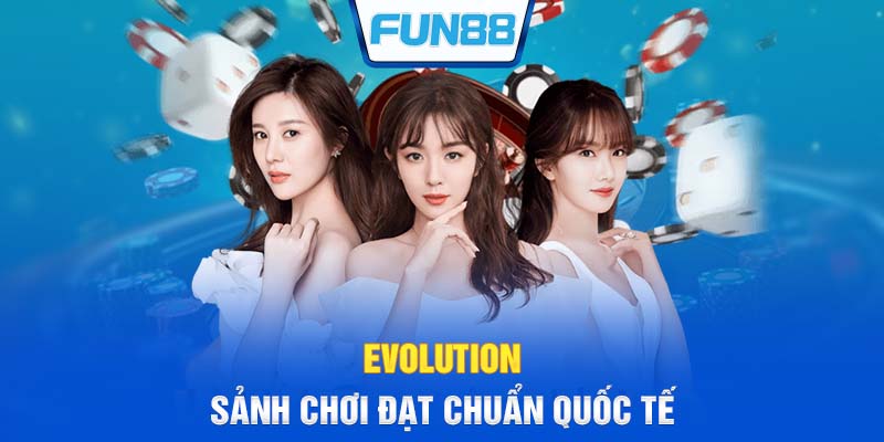 Evolution - Sảnh chơi đạt chuẩn quốc tế